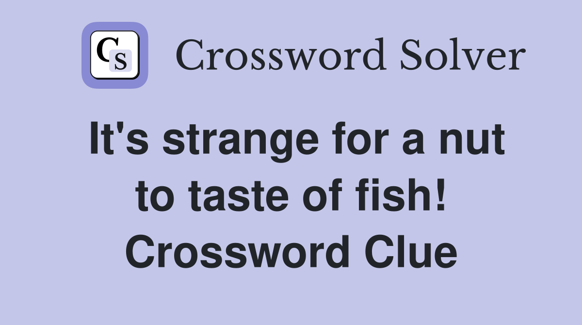 It's strange for a nut to taste of fish! Crossword Clue