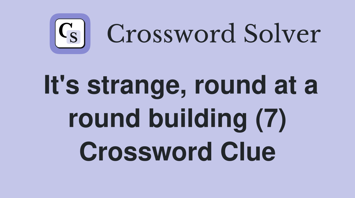 It's strange, round at a round building (7) Crossword Clue