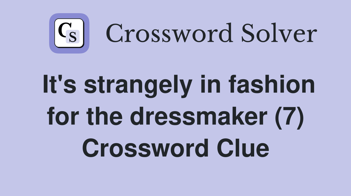 It's strangely in fashion for the dressmaker (7) Crossword Clue