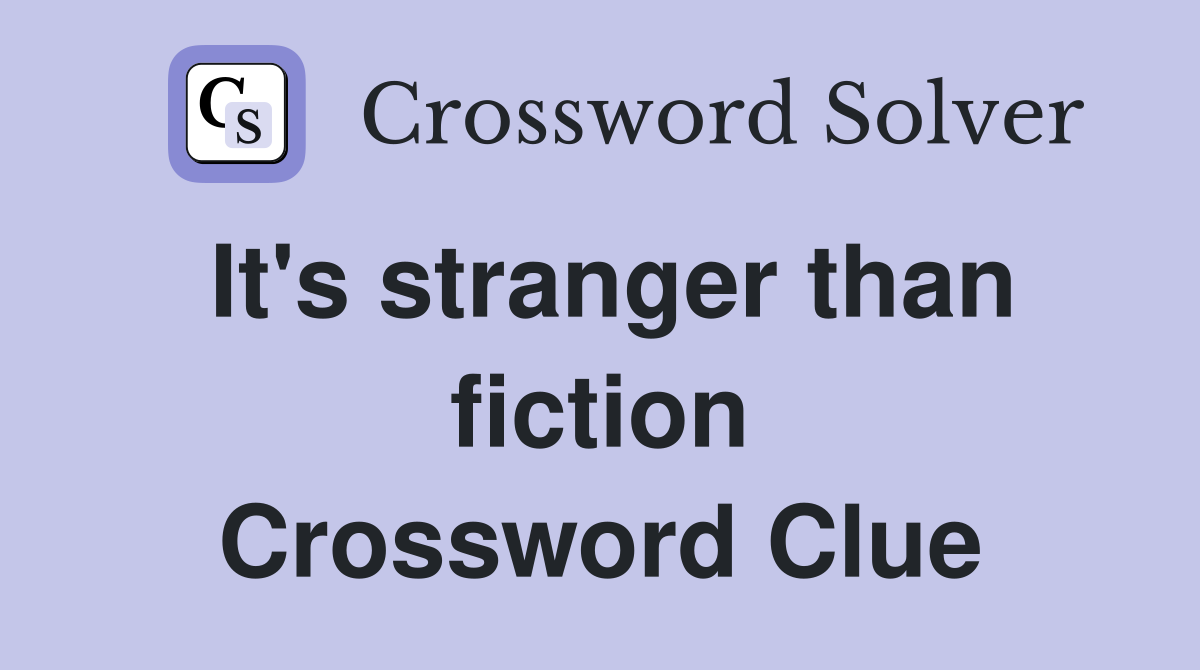 It's stranger than fiction Crossword Clue