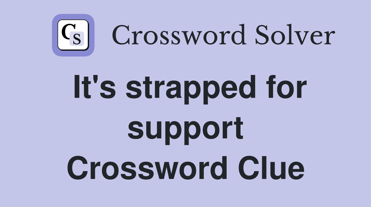 It's strapped for support Crossword Clue