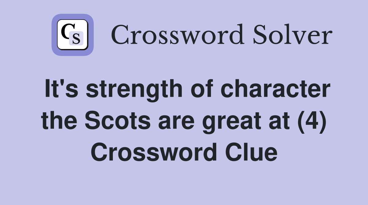 It's strength of character the Scots are great at (4) Crossword Clue