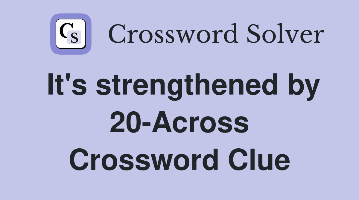 It's strengthened by 20-Across Crossword Clue