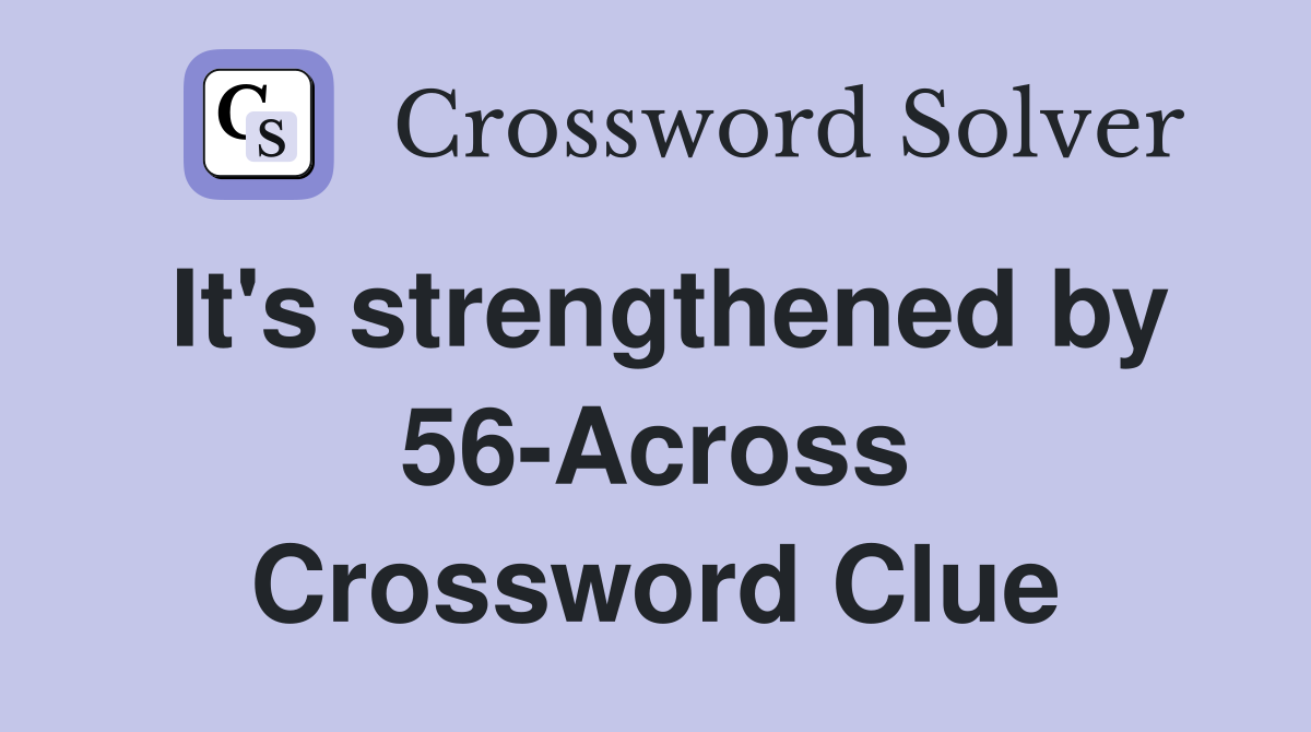 It's strengthened by 56-Across Crossword Clue
