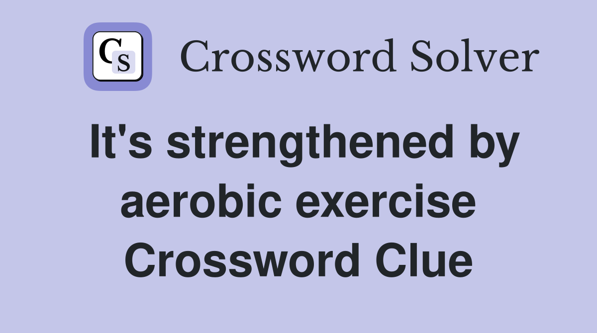 It's strengthened by aerobic exercise Crossword Clue