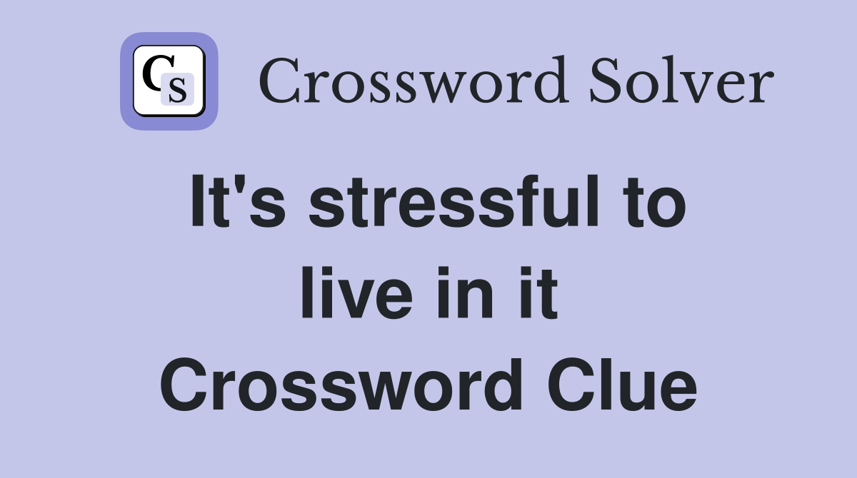 It's stressful to live in it Crossword Clue