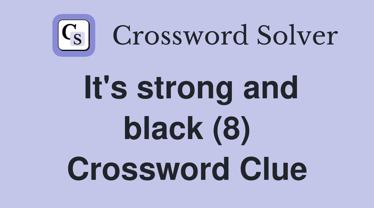 It's strong and black (8) Crossword Clue