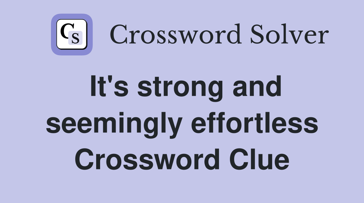 It's strong and seemingly effortless Crossword Clue
