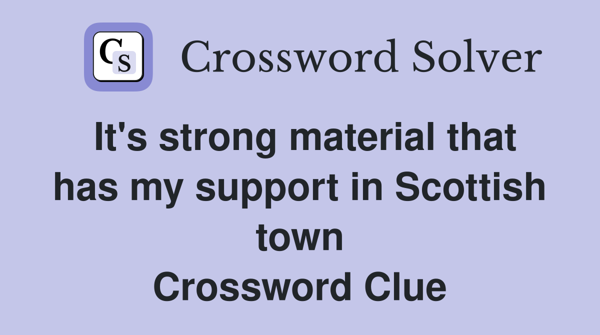 It's strong material that has my support in Scottish town Crossword Clue