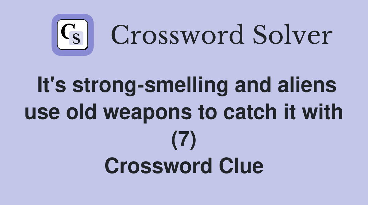 It's strong-smelling and aliens use old weapons to catch it with (7) Crossword Clue