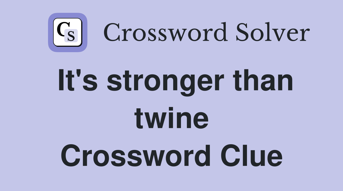 It's stronger than twine Crossword Clue