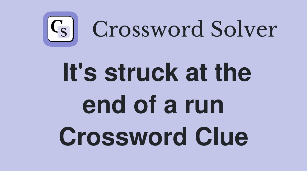 It's struck at the end of a run Crossword Clue