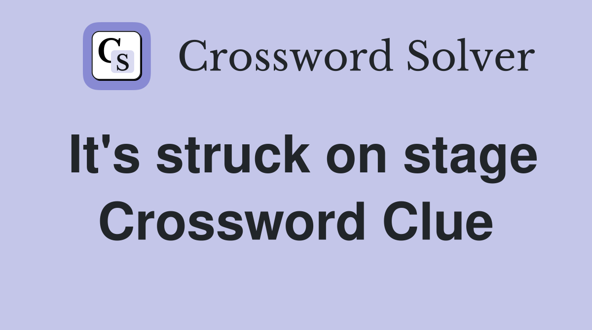 It's struck on stage Crossword Clue
