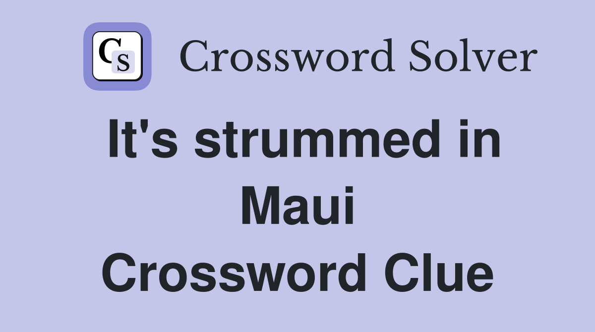 It's strummed in Maui Crossword Clue