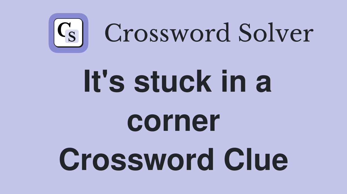 It's stuck in a corner Crossword Clue