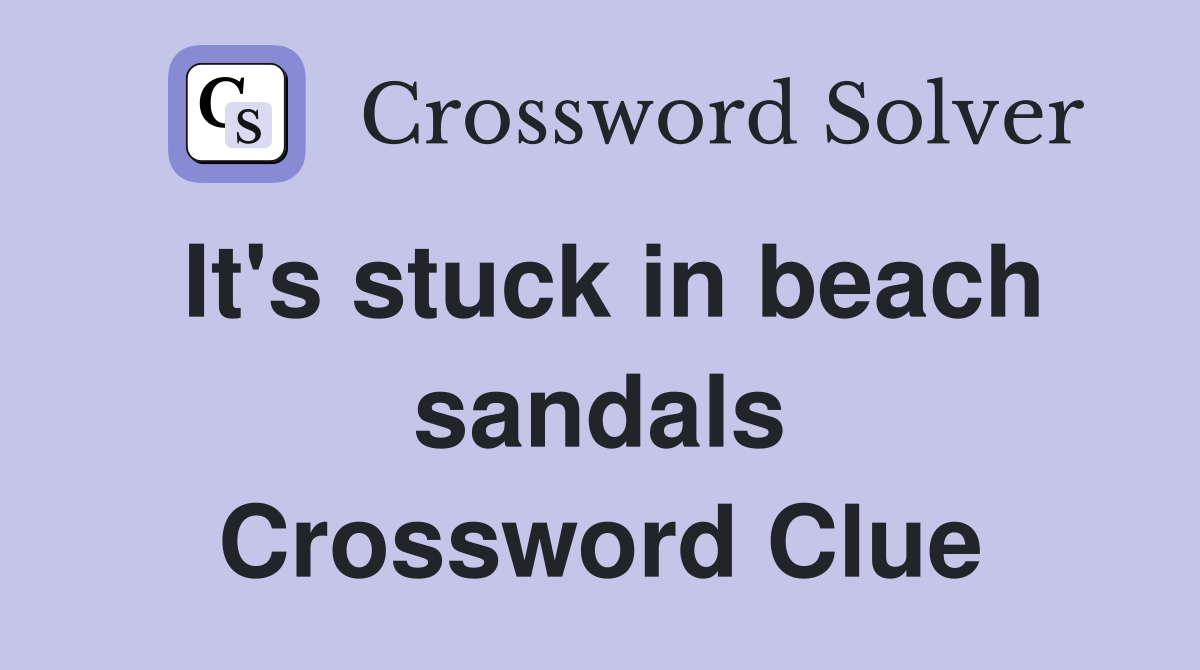 It's stuck in beach sandals Crossword Clue