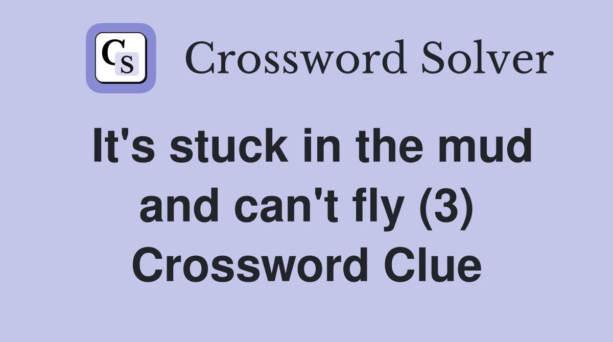 It's stuck in the mud and can't fly (3) Crossword Clue