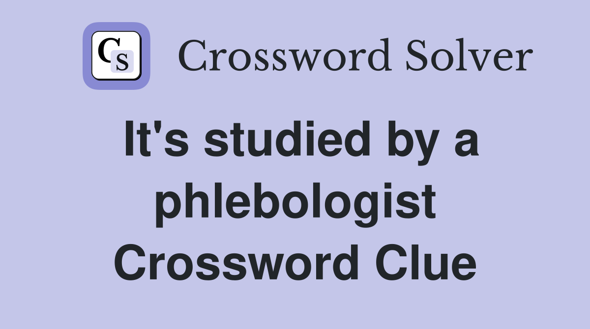 It's studied by a phlebologist Crossword Clue