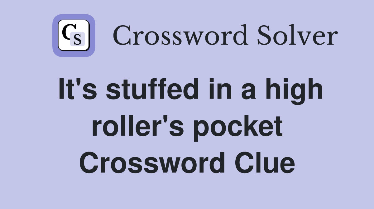 It's stuffed in a high roller's pocket Crossword Clue