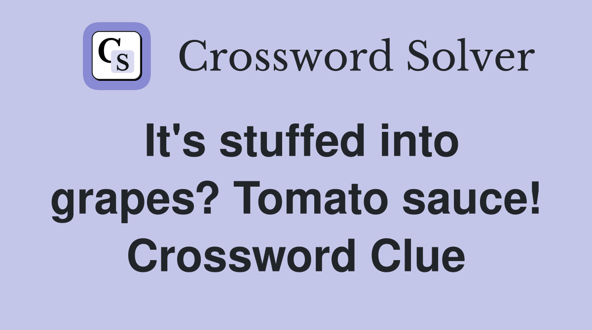 It's stuffed into grapes? Tomato sauce! Crossword Clue