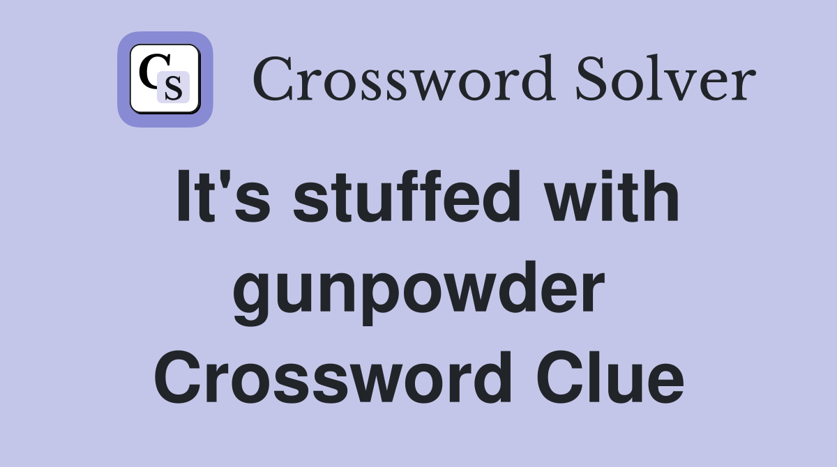 It's stuffed with gunpowder Crossword Clue