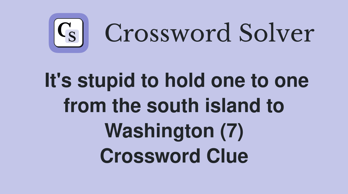 It's stupid to hold one to one from the south island to Washington (7) Crossword Clue