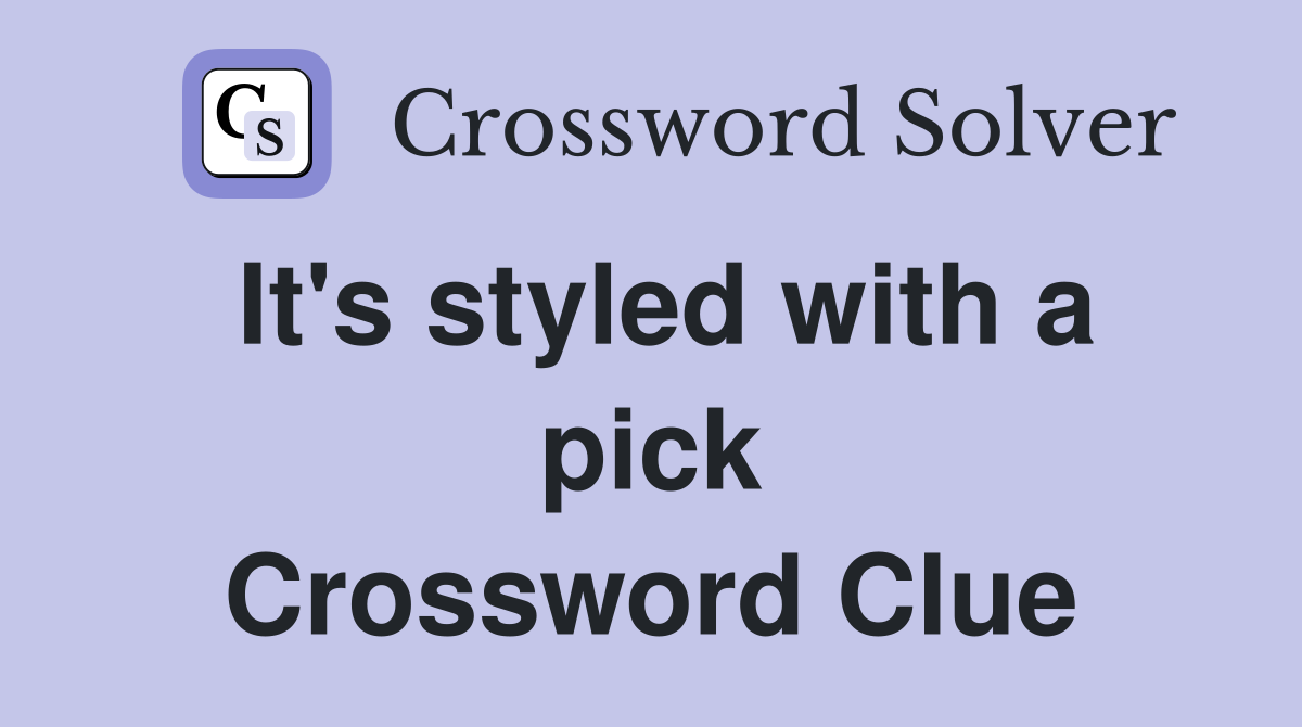 It's styled with a pick Crossword Clue