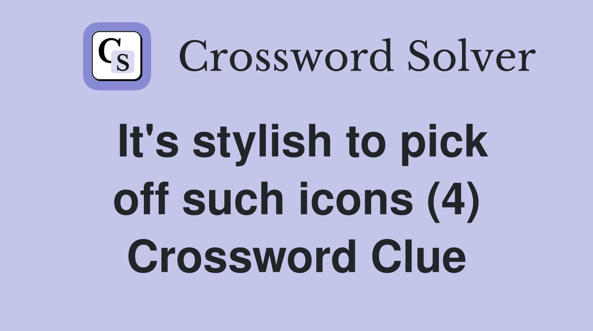 It's stylish to pick off such icons (4) Crossword Clue