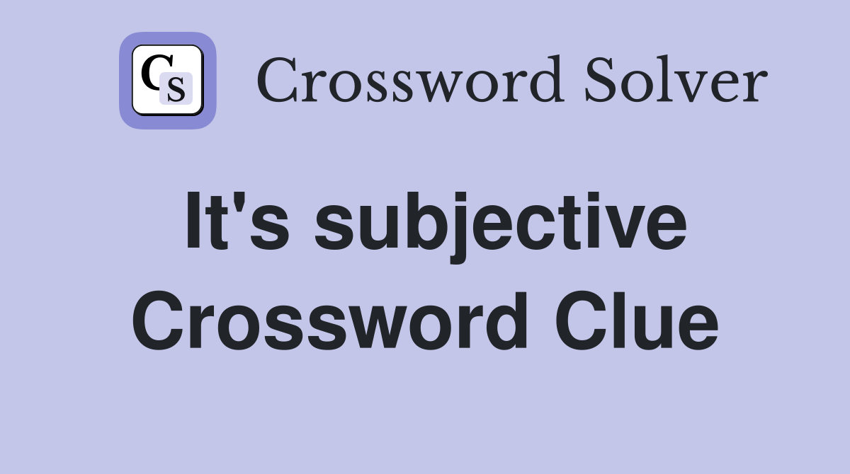 It's subjective Crossword Clue
