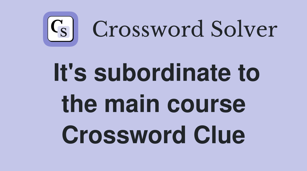 It's subordinate to the main course Crossword Clue