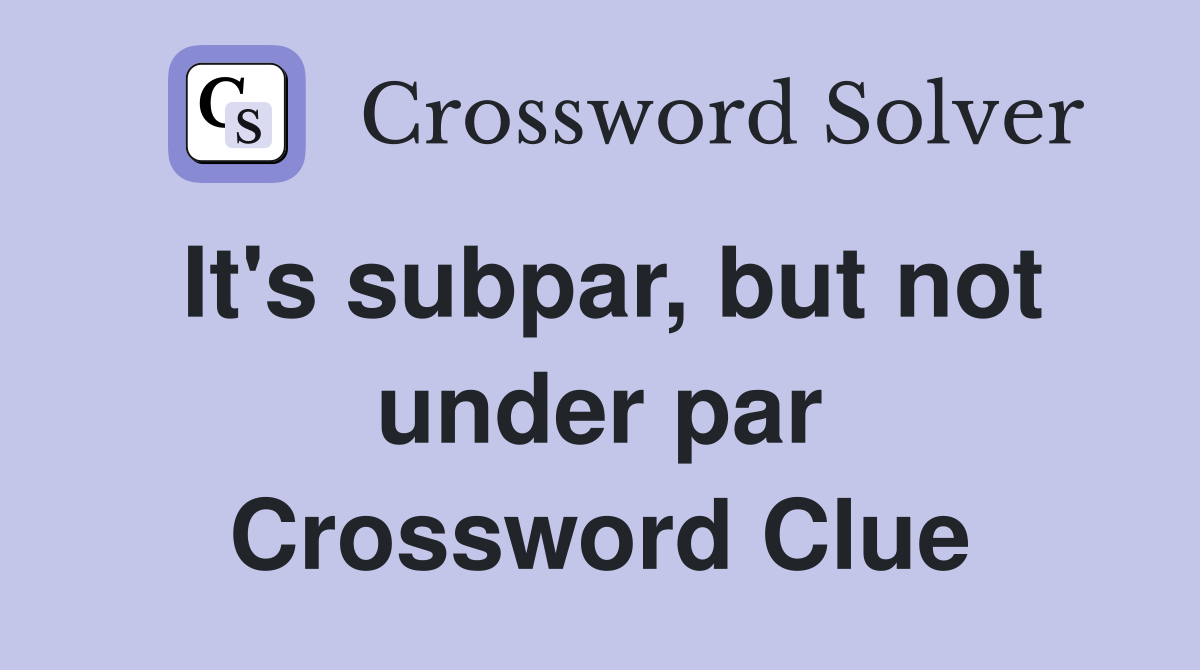 It's subpar, but not under par Crossword Clue