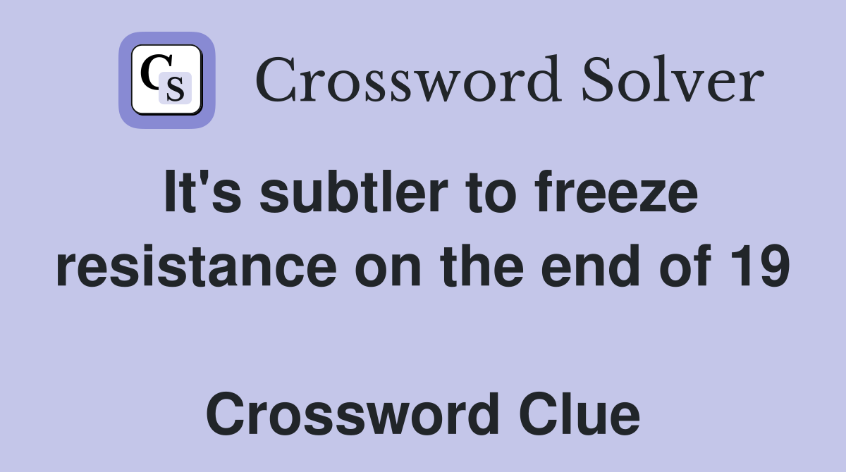 It's subtler to freeze resistance on the end of 19  Crossword Clue