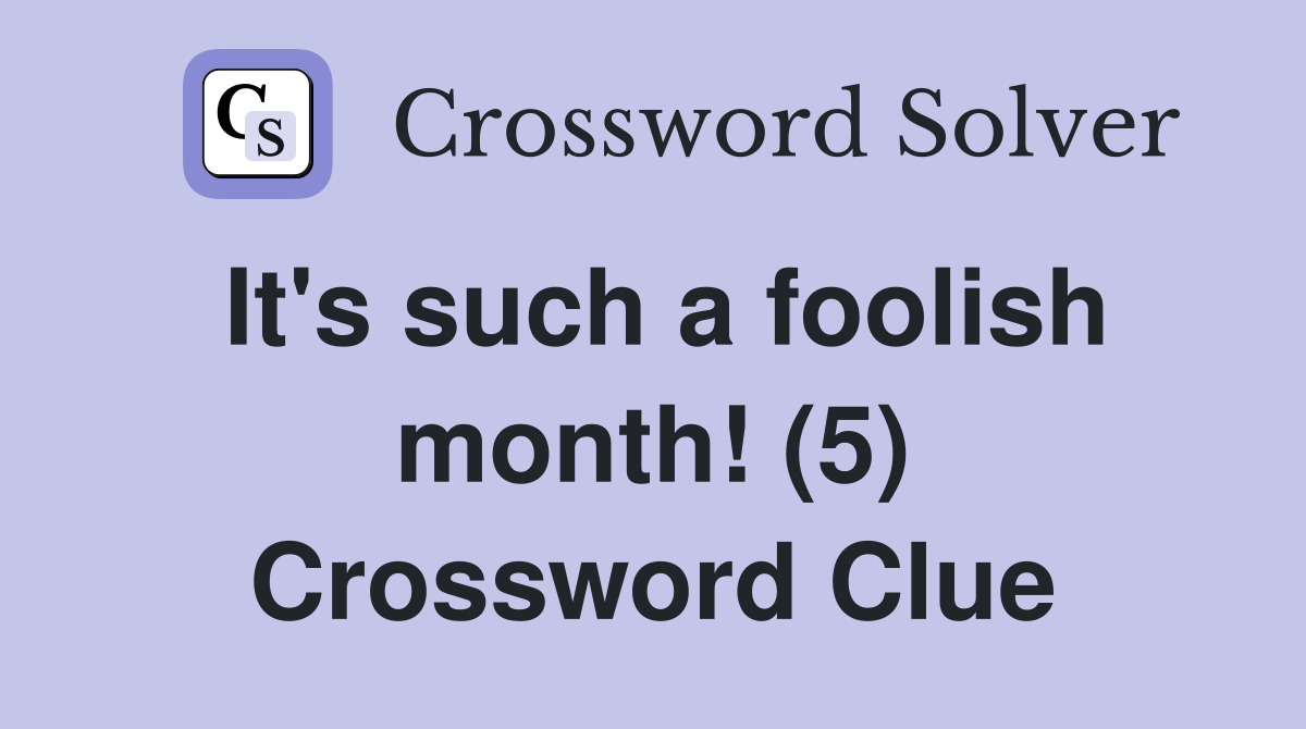 It's such a foolish month! (5) Crossword Clue