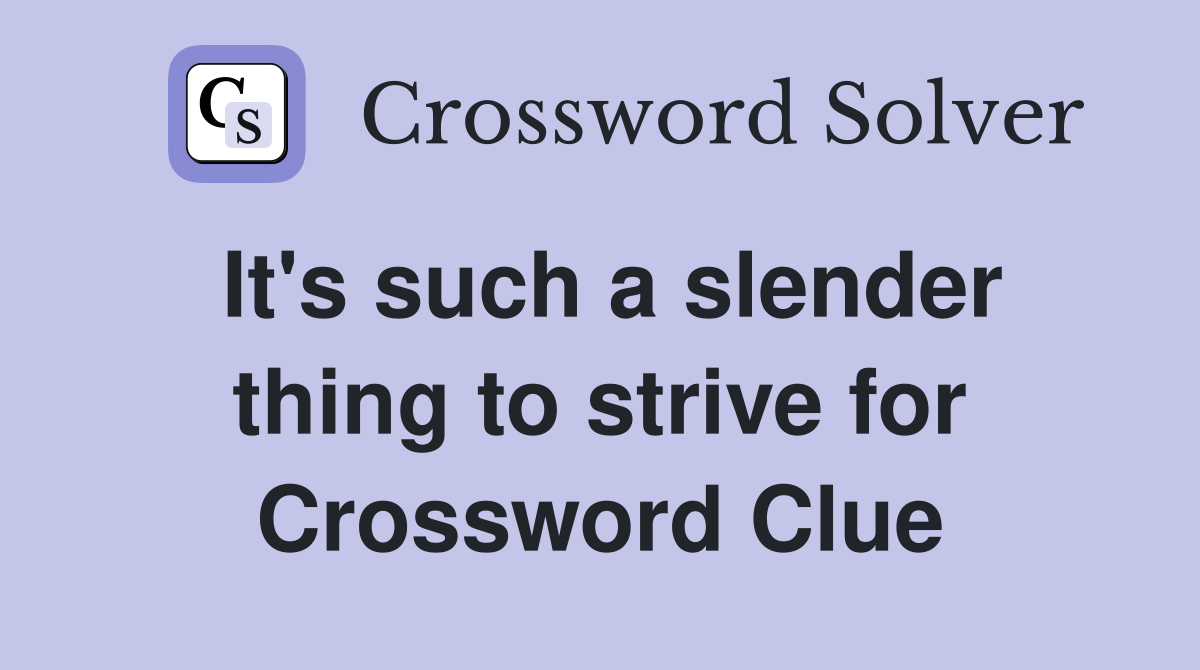 It's such a slender thing to strive for Crossword Clue