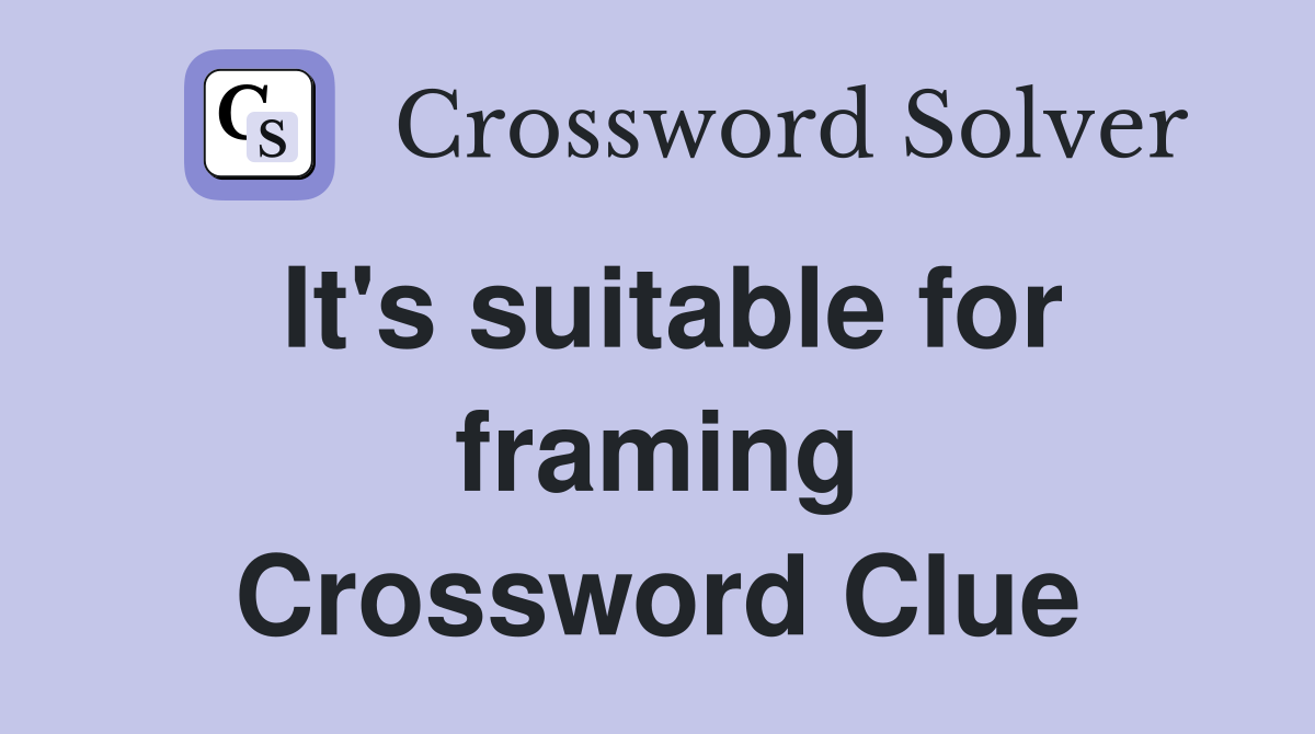 It's suitable for framing Crossword Clue