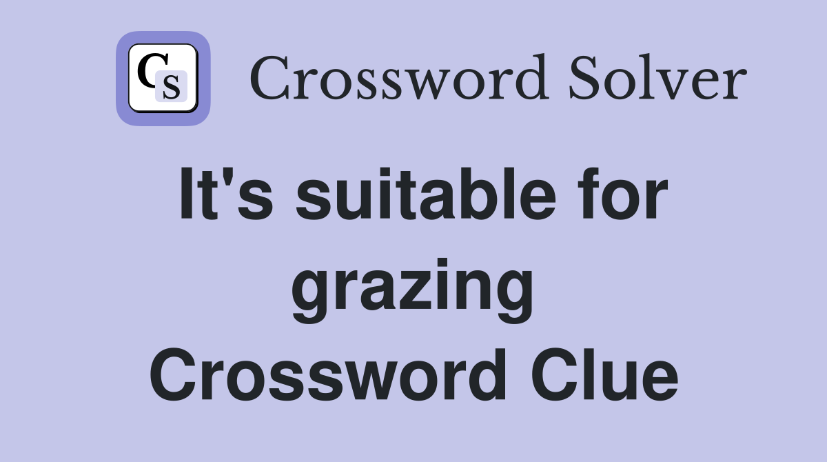 It's suitable for grazing Crossword Clue