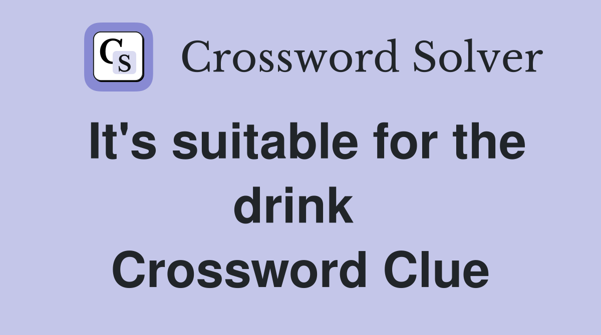 It's suitable for the drink  Crossword Clue