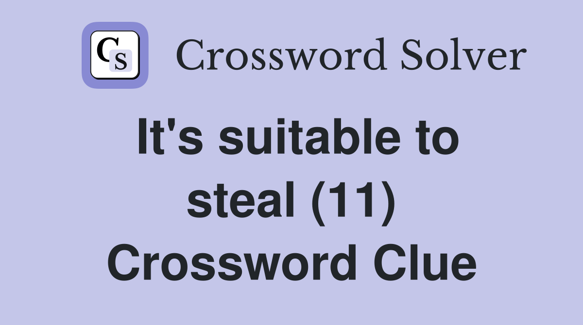 It's suitable to steal (11) Crossword Clue