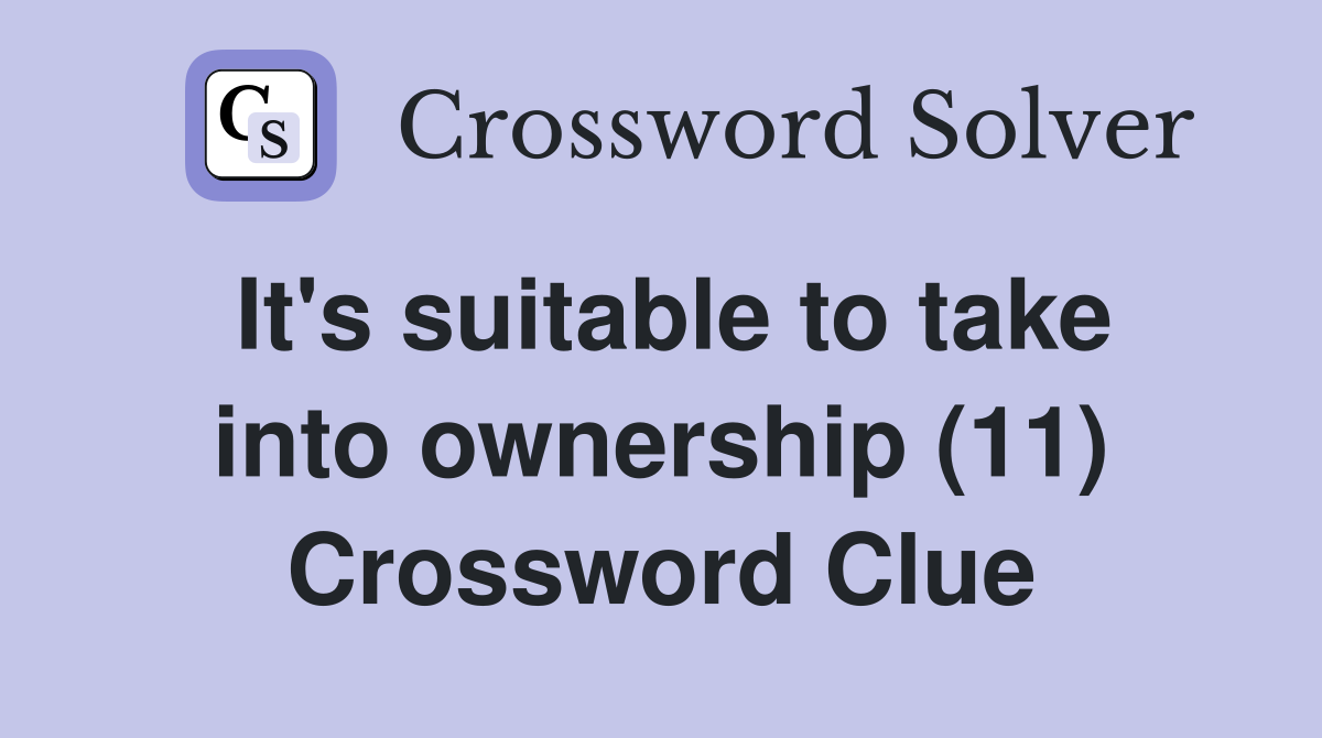 It's suitable to take into ownership (11) Crossword Clue