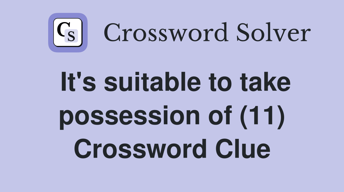 It's suitable to take possession of (11) Crossword Clue