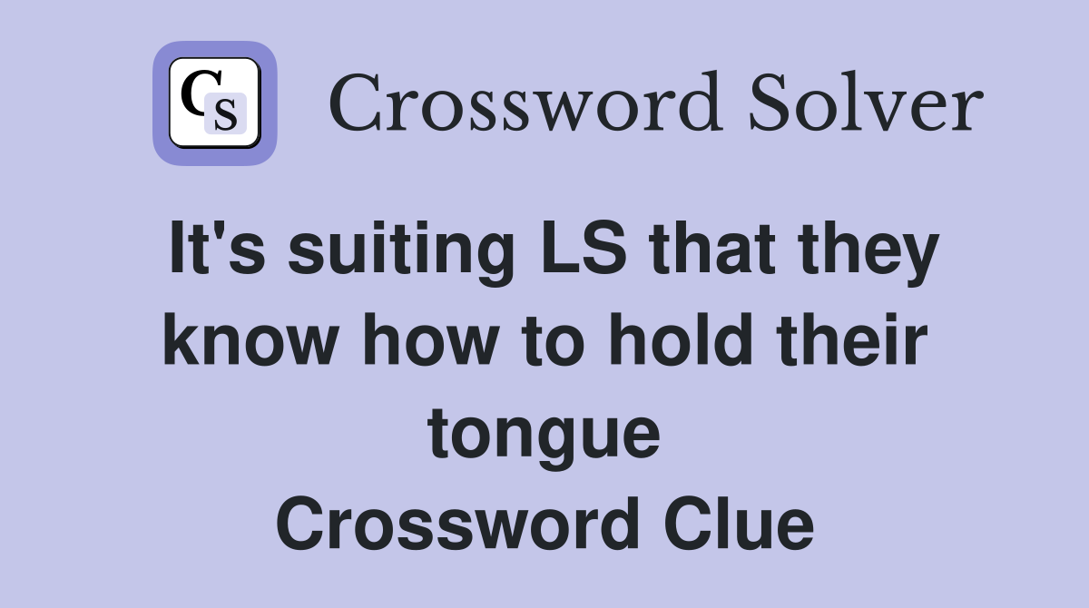 It's suiting LS that they know how to hold their tongue Crossword Clue