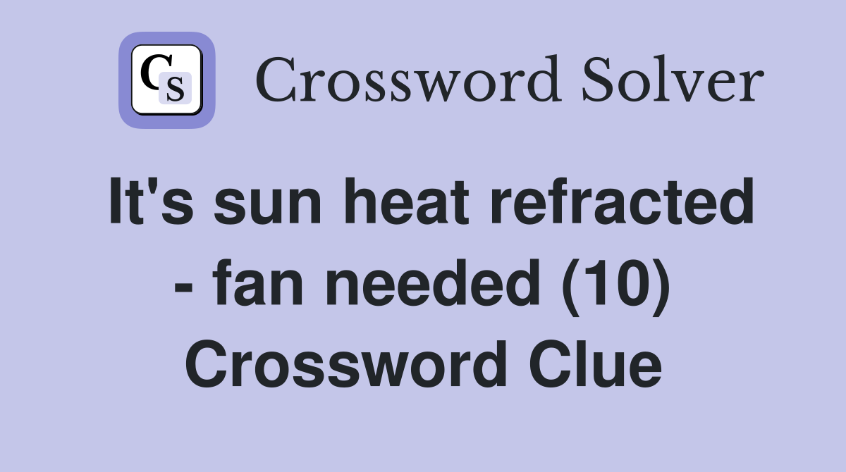 It's sun heat refracted - fan needed (10) Crossword Clue