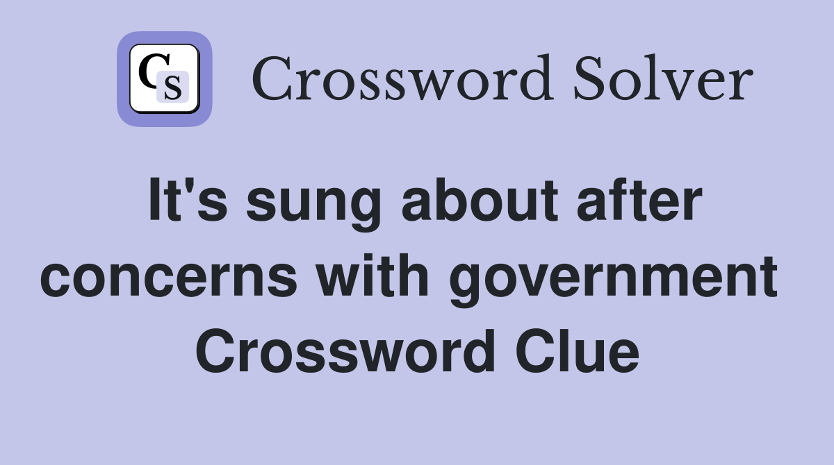 It's sung about after concerns with government  Crossword Clue