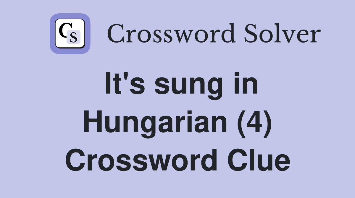 It's sung in Hungarian (4) Crossword Clue