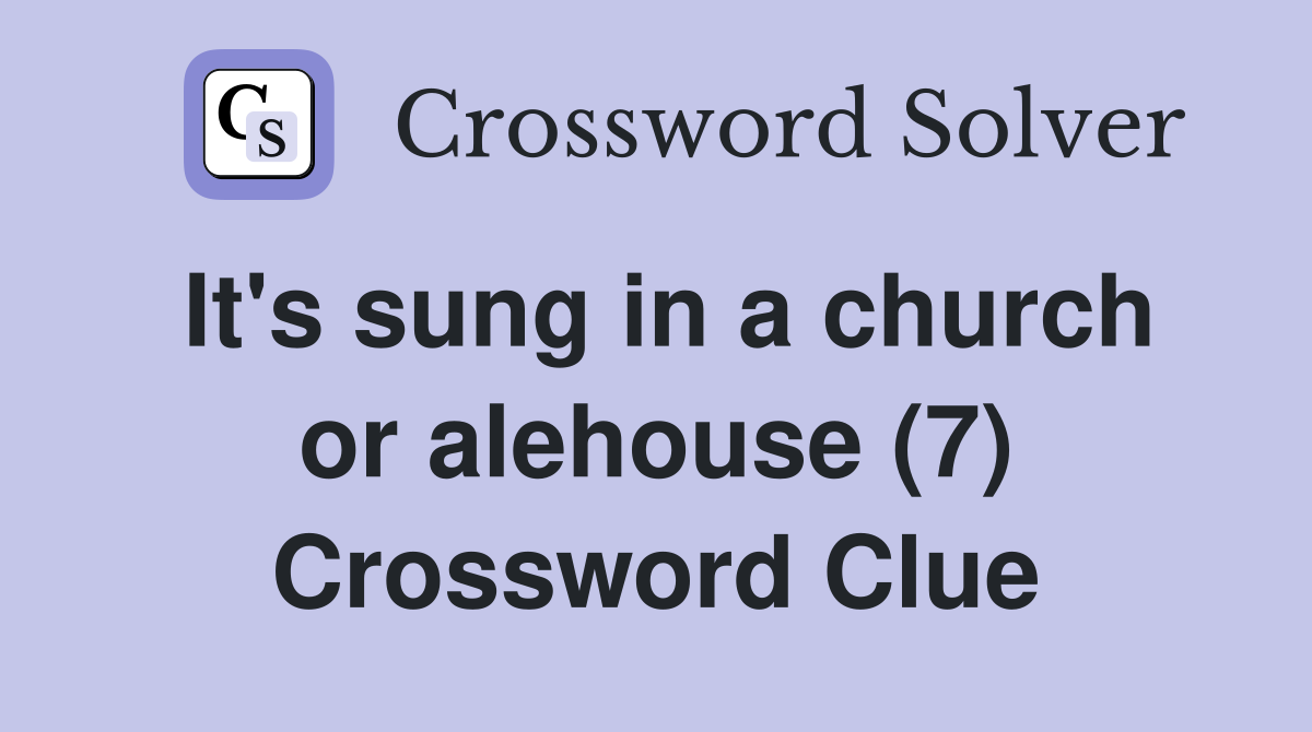 It's sung in a church or alehouse (7) Crossword Clue