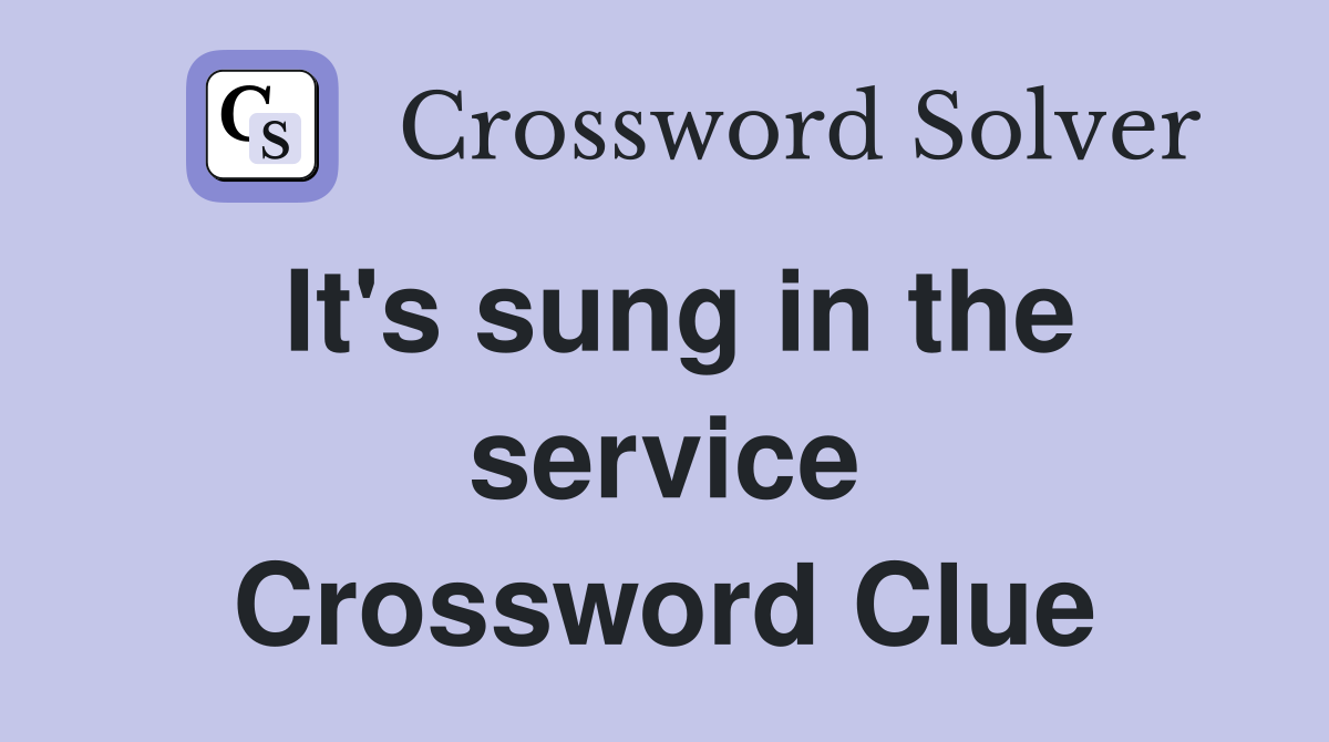 It's sung in the service Crossword Clue