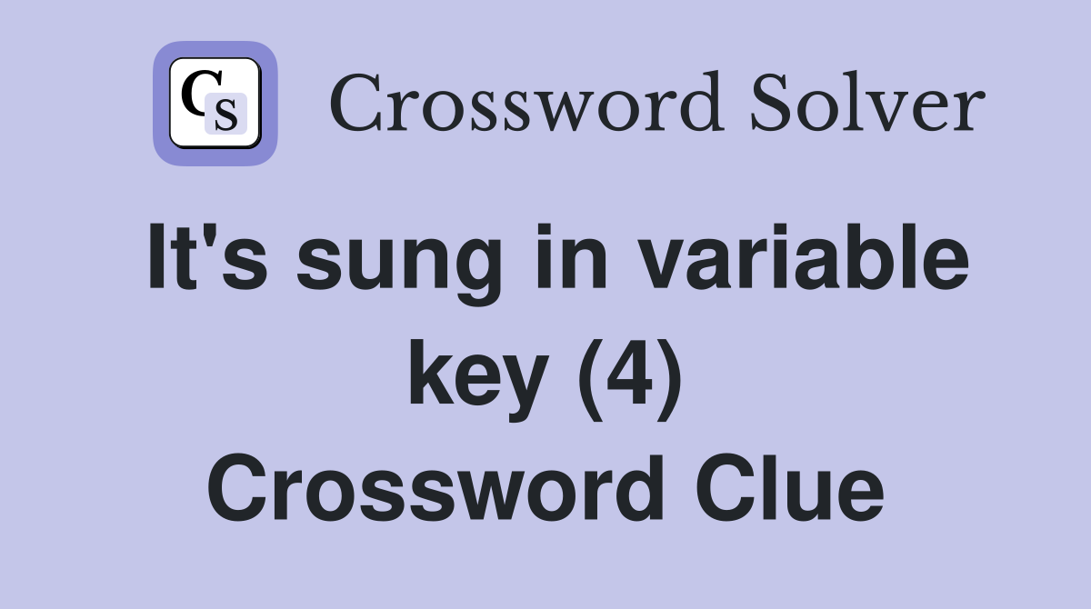 It's sung in variable key (4) Crossword Clue