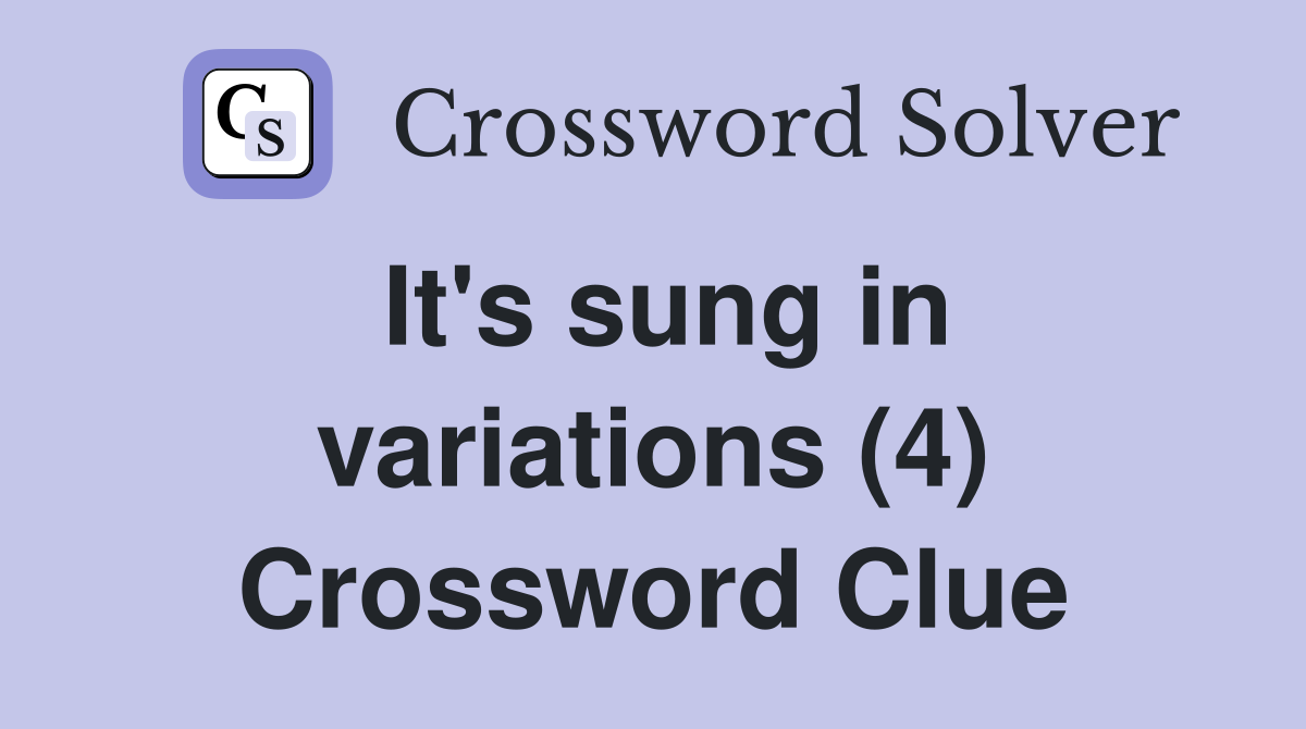 It's sung in variations (4) Crossword Clue