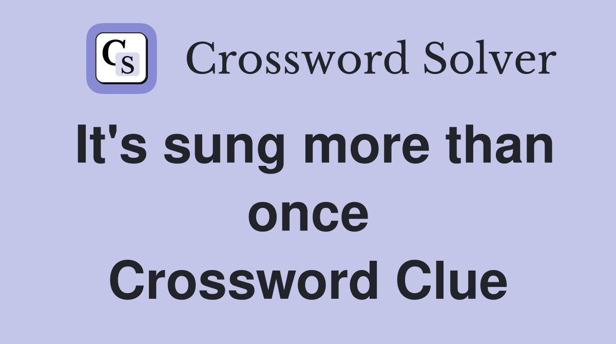 It's sung more than once Crossword Clue