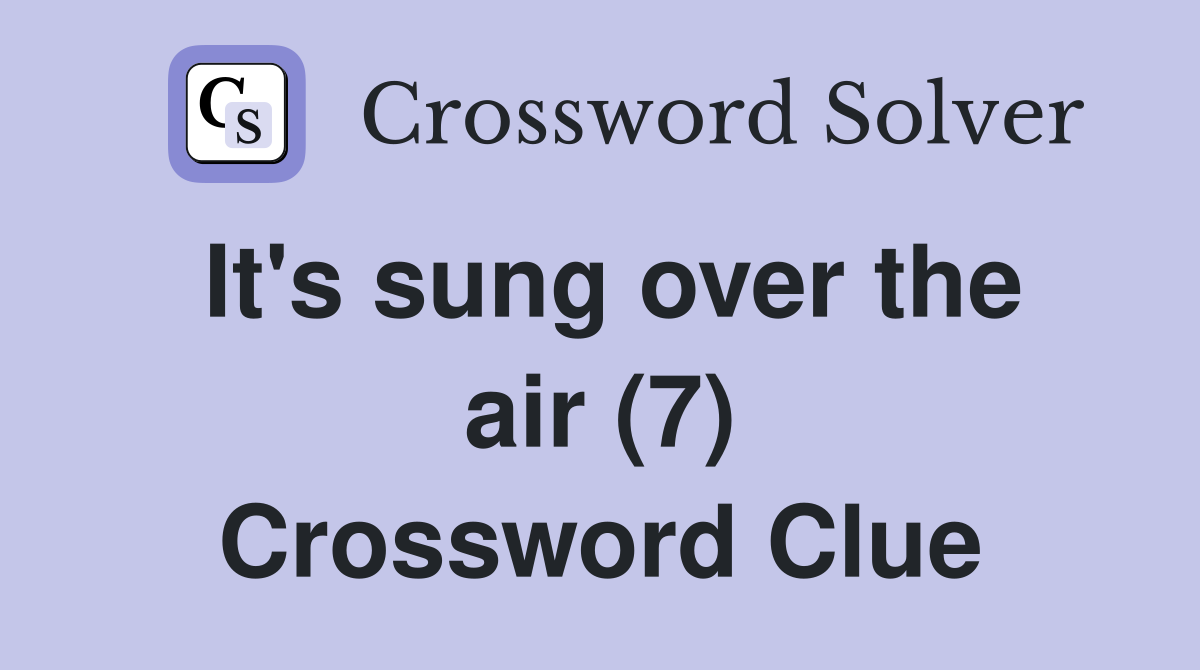 It's sung over the air (7) Crossword Clue